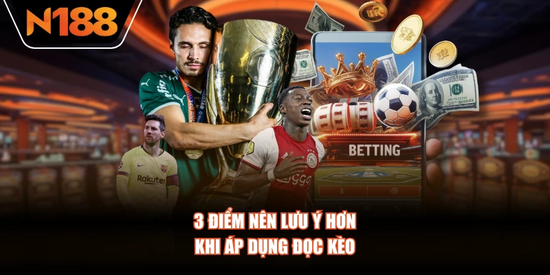 3 điểm nên lưu ý hơn khi áp dụng đọc kèo