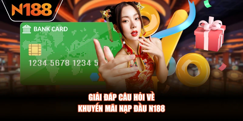 Giải đáp câu hỏi về khuyến mãi nạp đầu N188